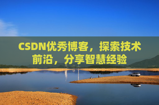 CSDN优秀博客,探索技术前沿,分享智慧经验